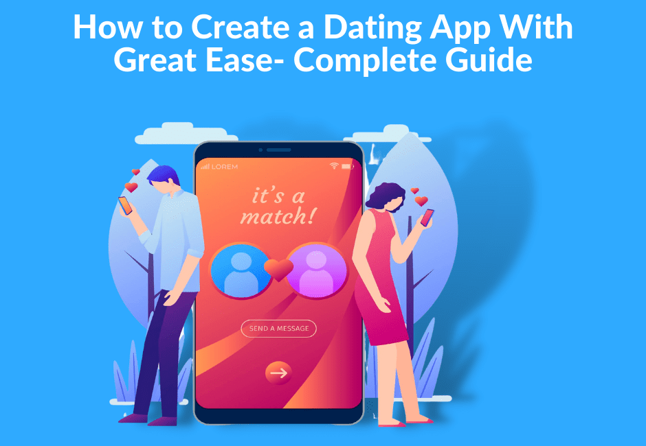 How to Create a Dating App With Great Ease Complete Guide