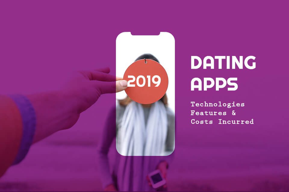 Dating Apps Technologies features and costs incurred to create them in 2019