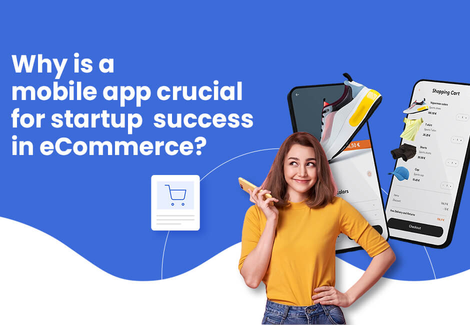 Why is a Mobile App Crucial For Startup Success In eCommerce