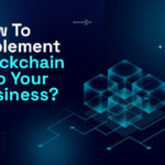 How To Implement Blockchain Into Your Business